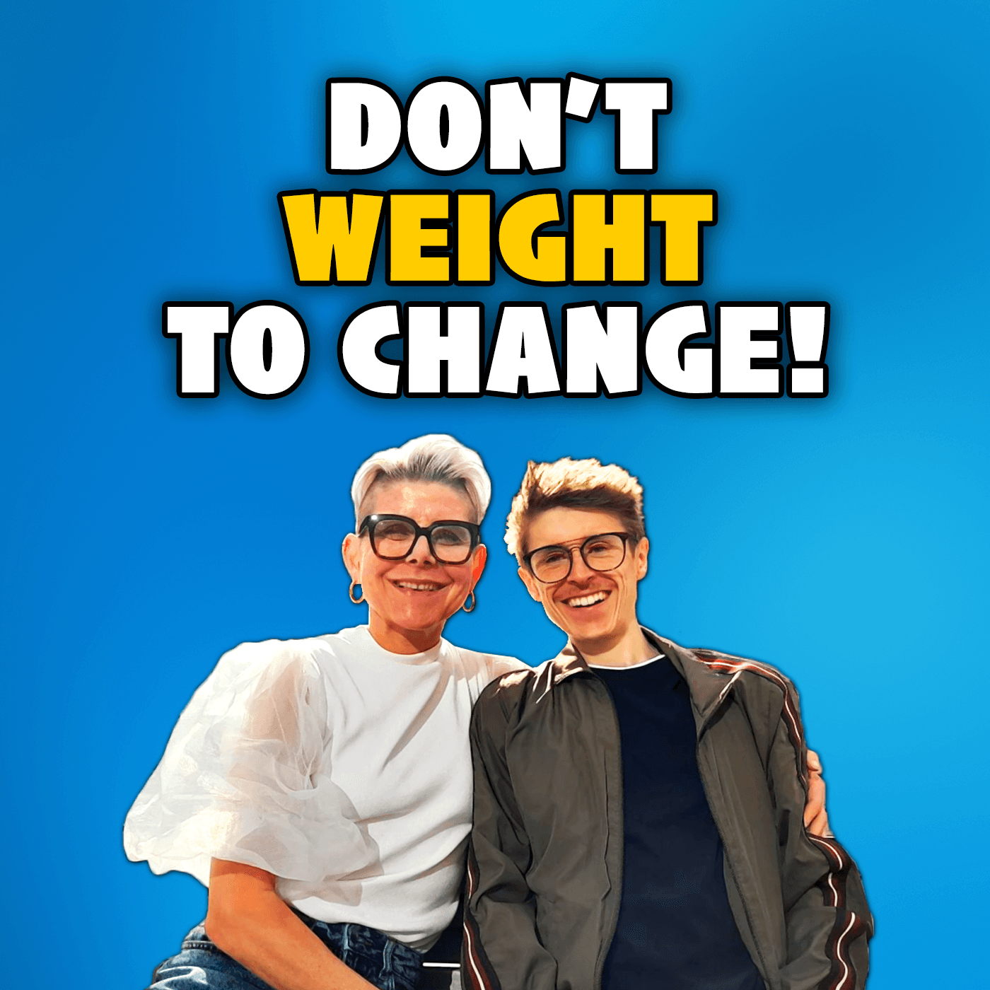 Don’t Weight To Change! - Podcasts
