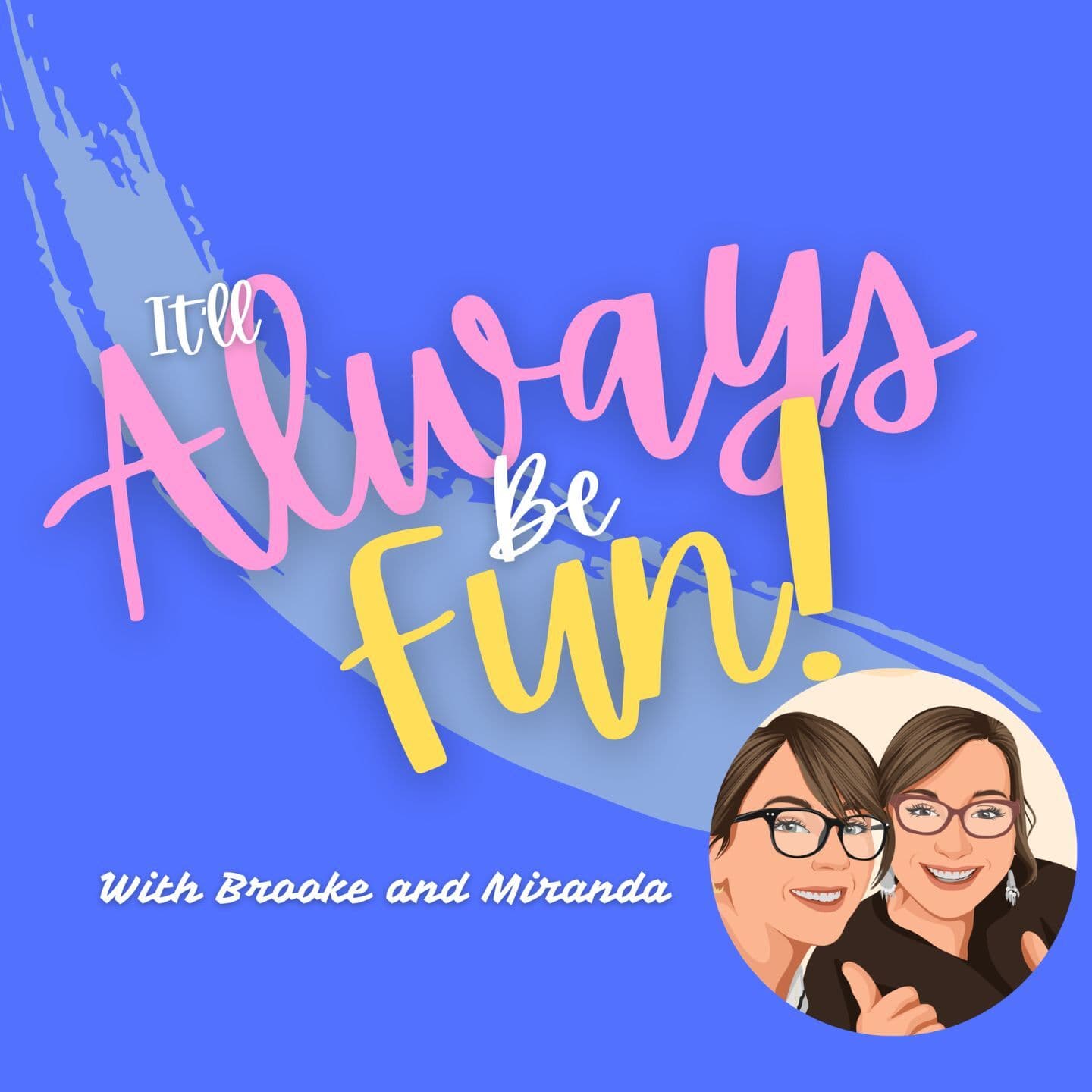 It’ll Always Be Fun with Brooke and Miranda - Podcasts