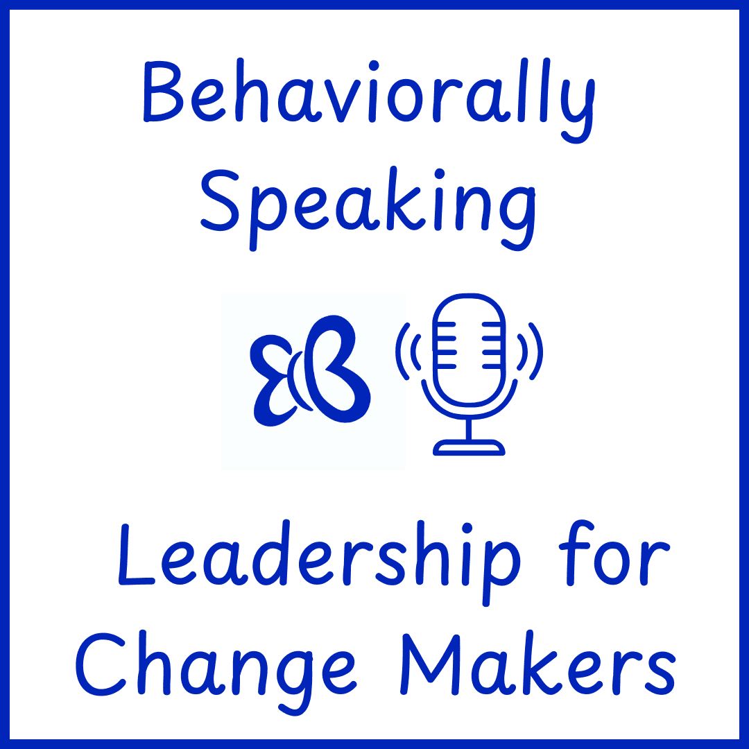 Behaviorally Speaking: Leadership for Change Makers - Podcasts