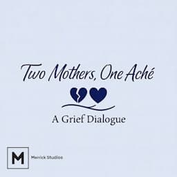 Two Mothers, One Aché: A Grief Dialogue - Podcasts