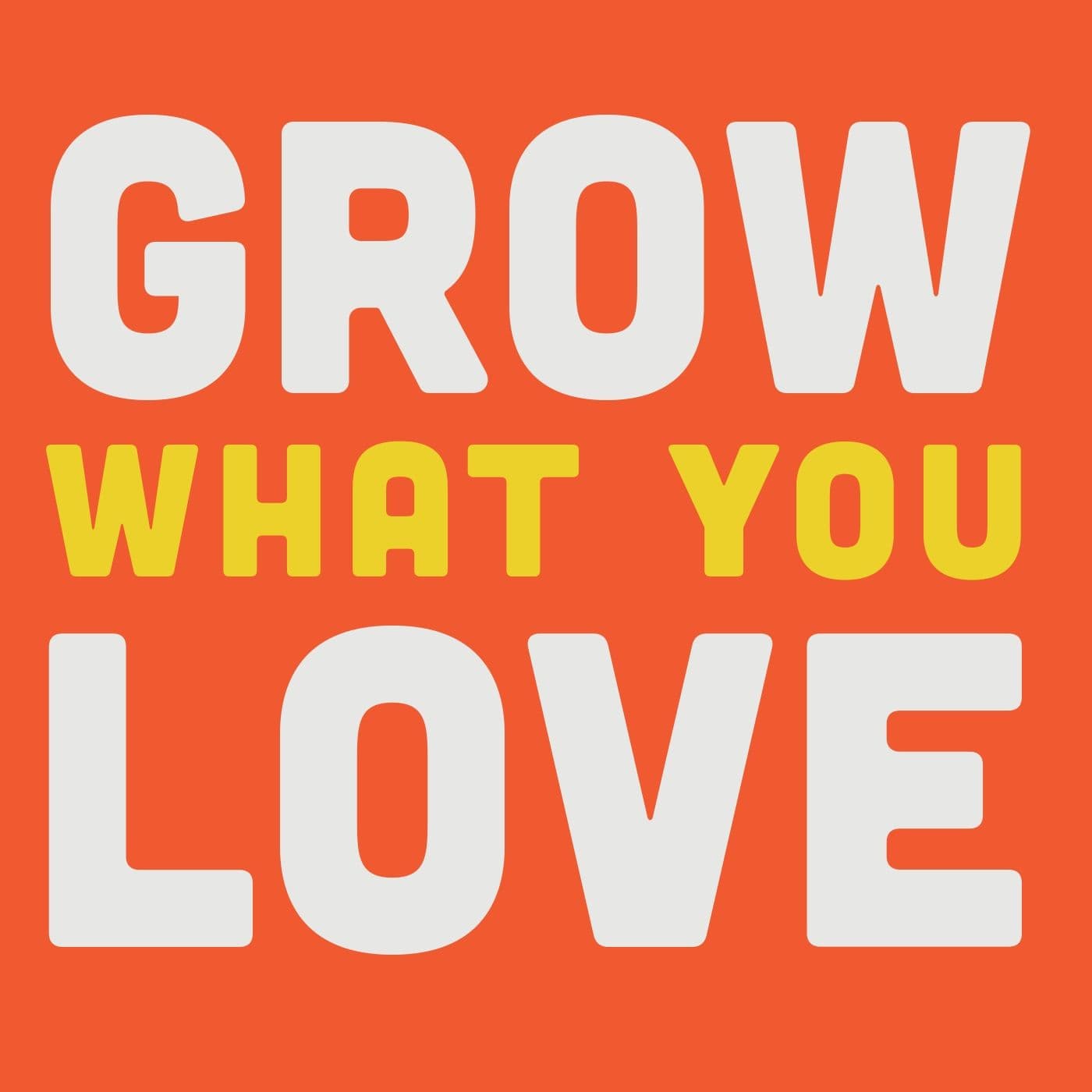 Grow What You Love - Podcasts