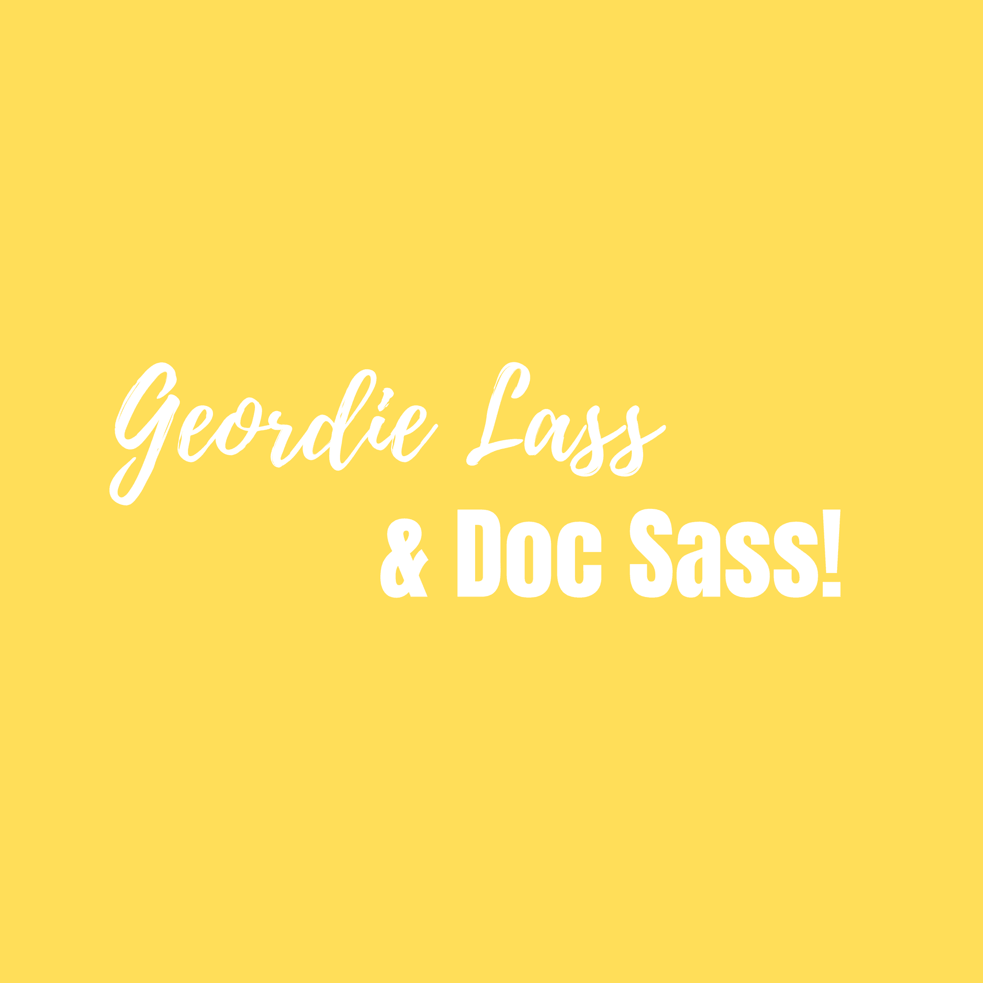 Geordie Lass & Doc Sass - Podcasts