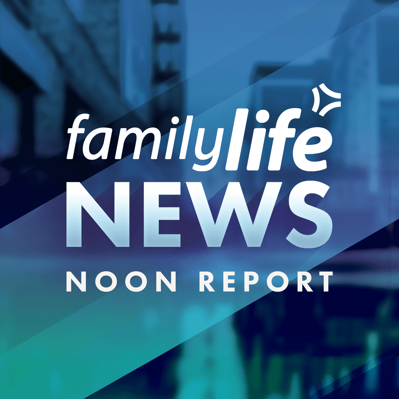 Noon Report - Family Life News - Podcasts