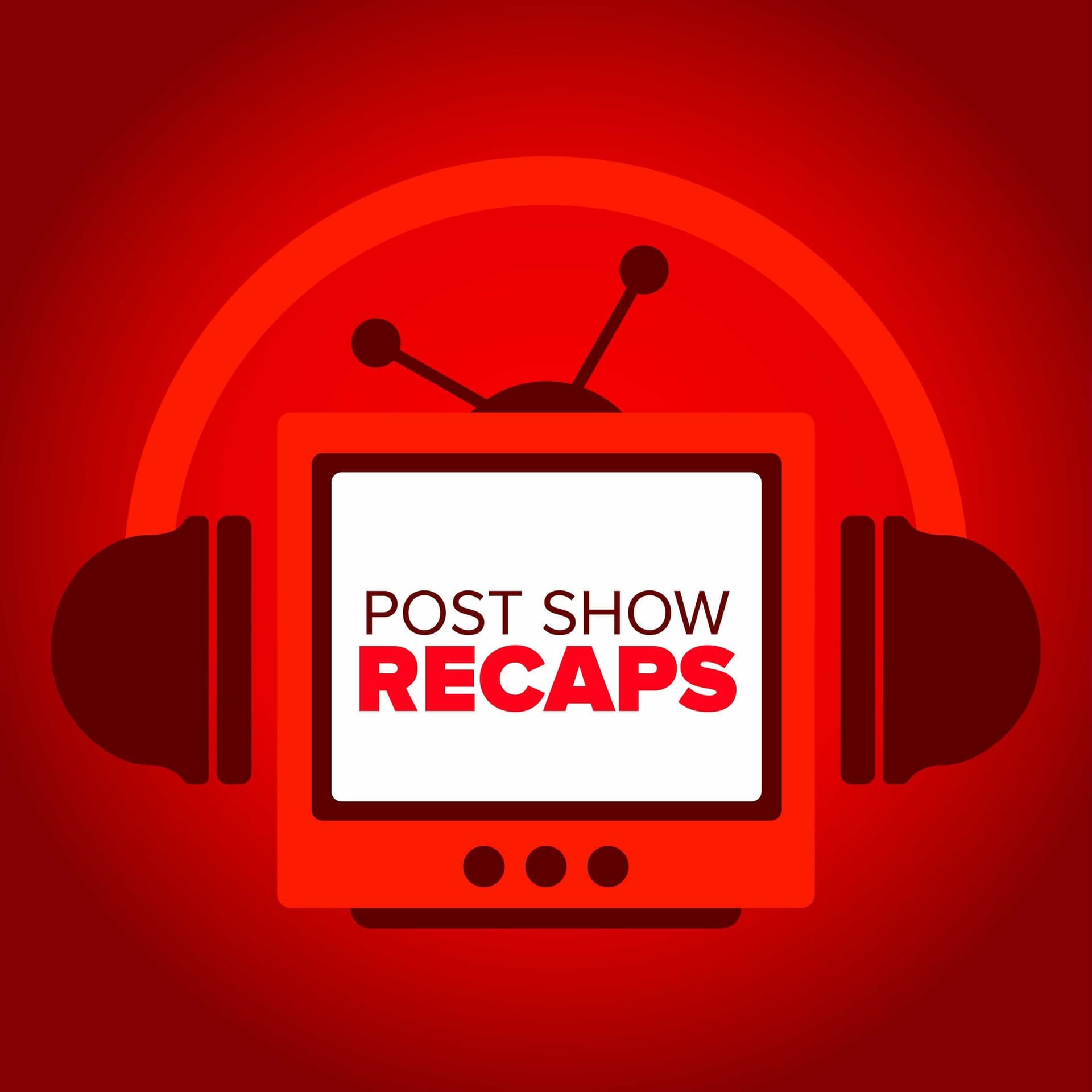 Post Show Recaps: TV & Movie Podcasts from Josh Wigler and Friends - Podcasts