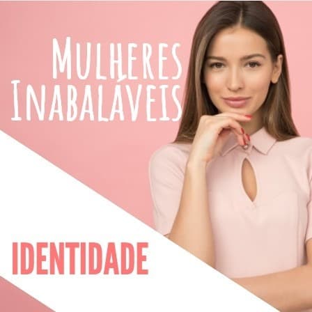 Mulheres Inabaláveis- Identidade - Podcasts