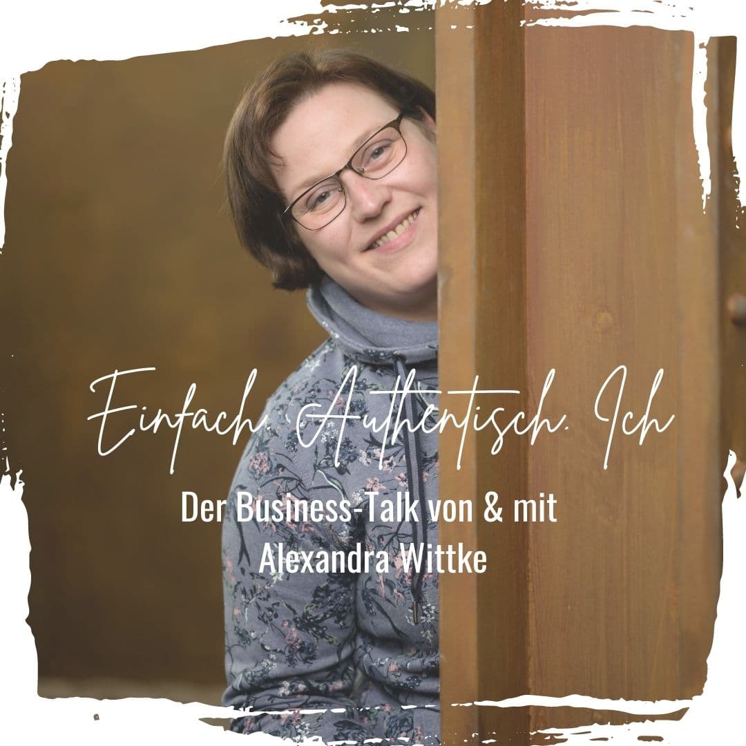 Einfach. Authentisch. Ich - Der Business-Talk von & mit Alexandra Wittke - Podcasts