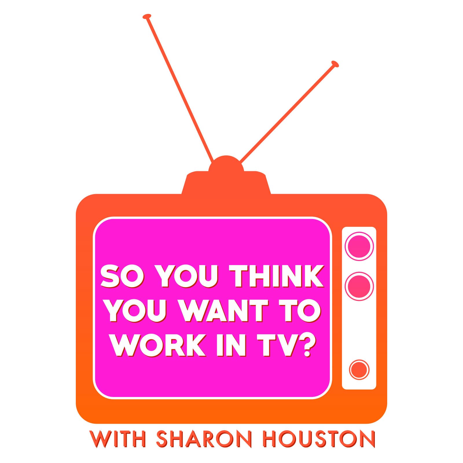 So You Think You Want To Work In TV? - Podcasts