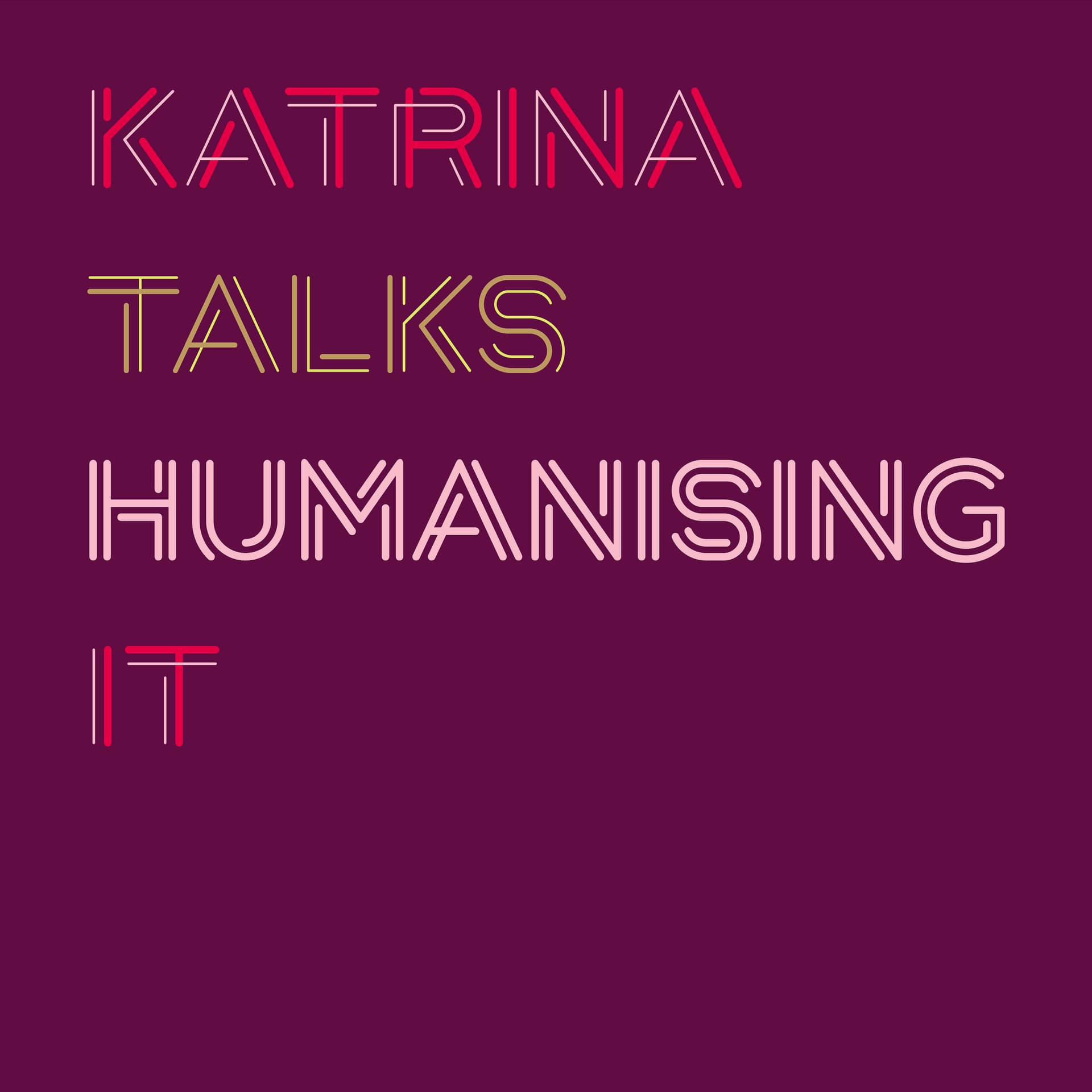 Katrina Talks Humanising IT - Podcasts