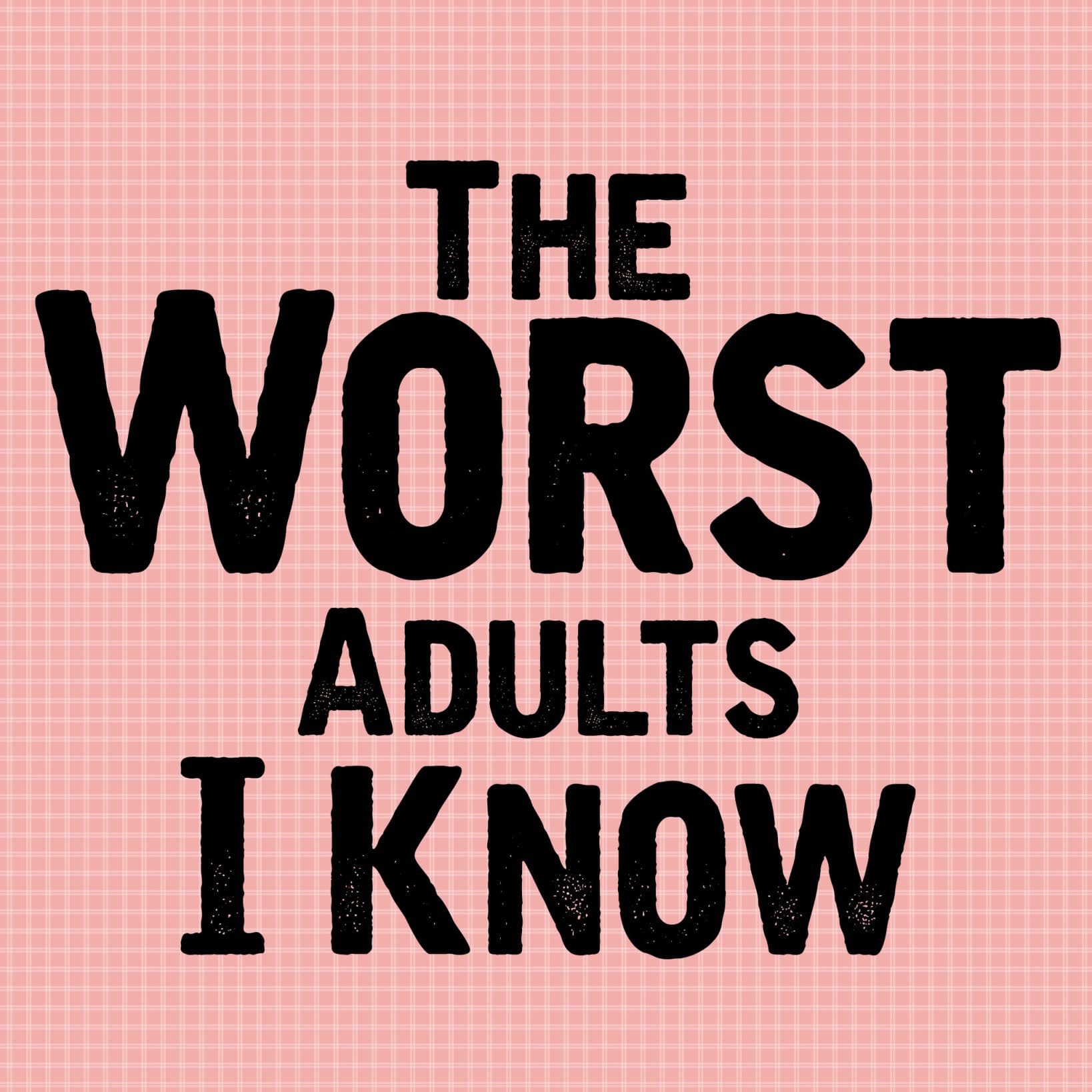 The Worst Adults I Know - Podcasts