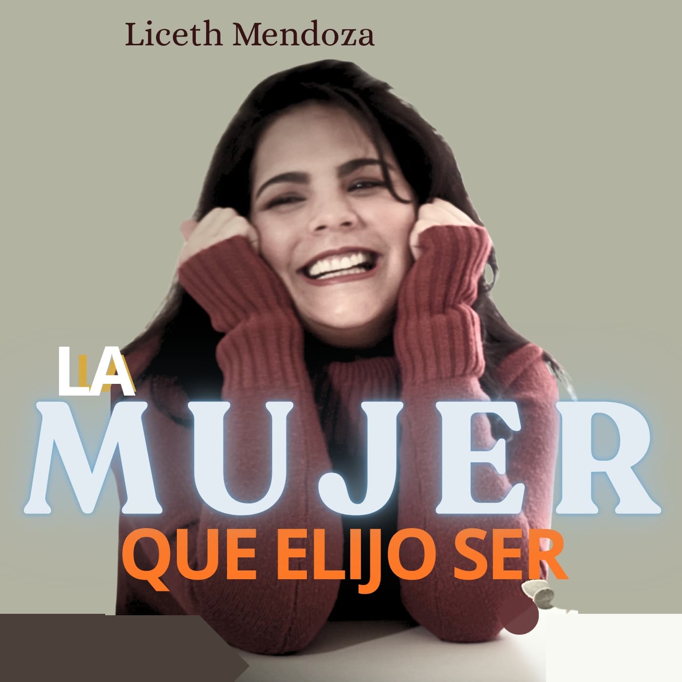 Liceth Mendoza - La Mujer que Elijo Ser. - Podcasts