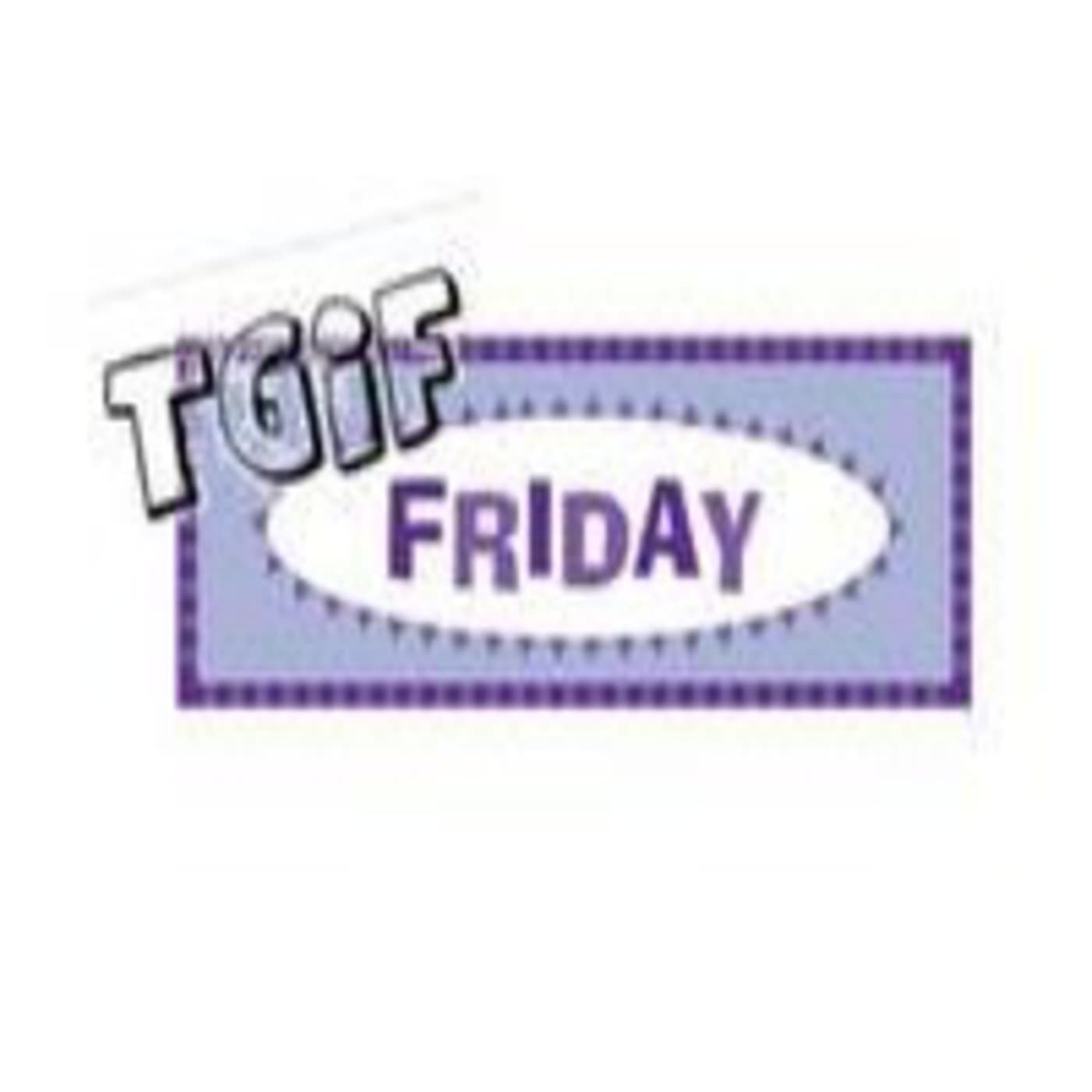 TGIF Thank God it’s Friday - Podcasts