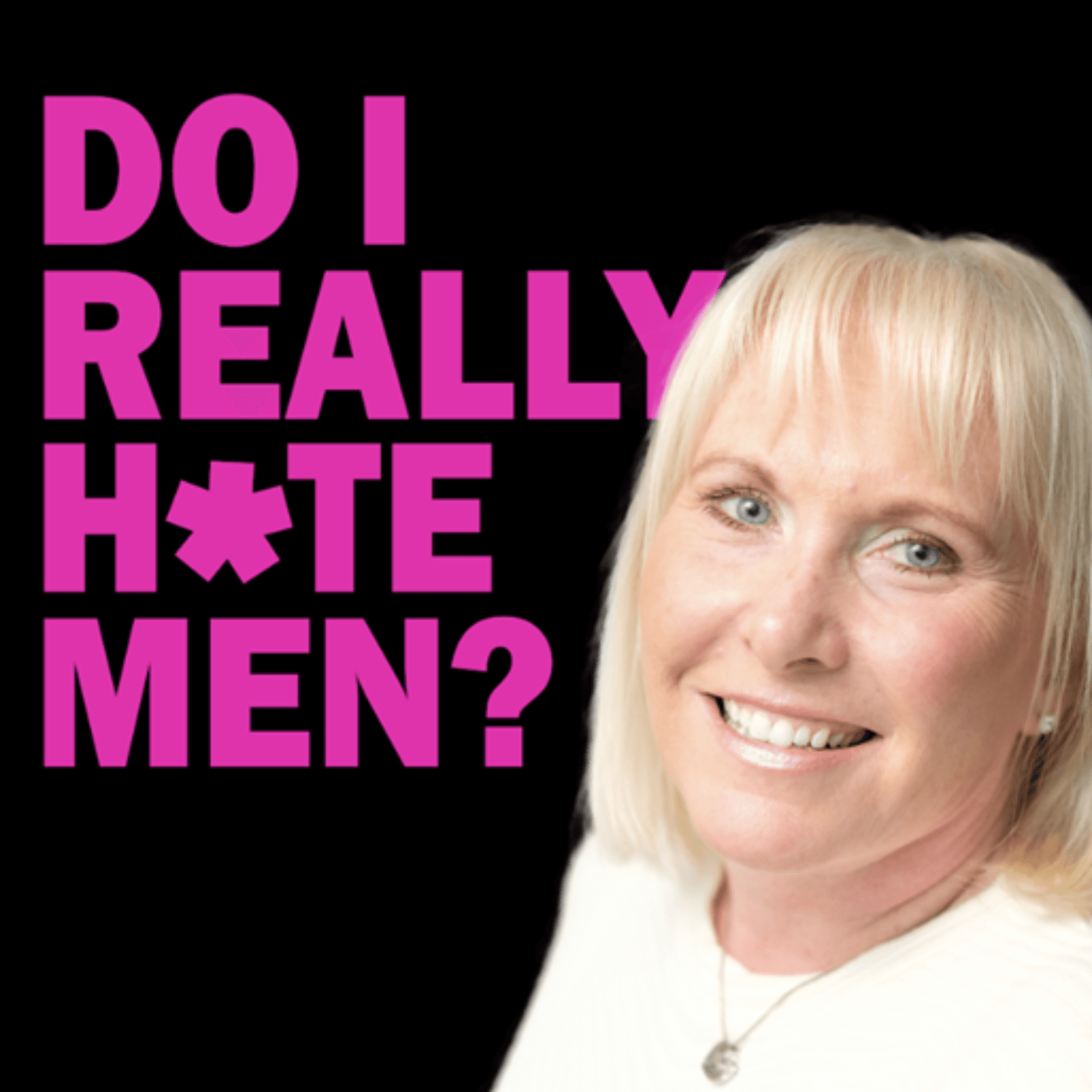 Do I Really Hate Men? - Podcasts