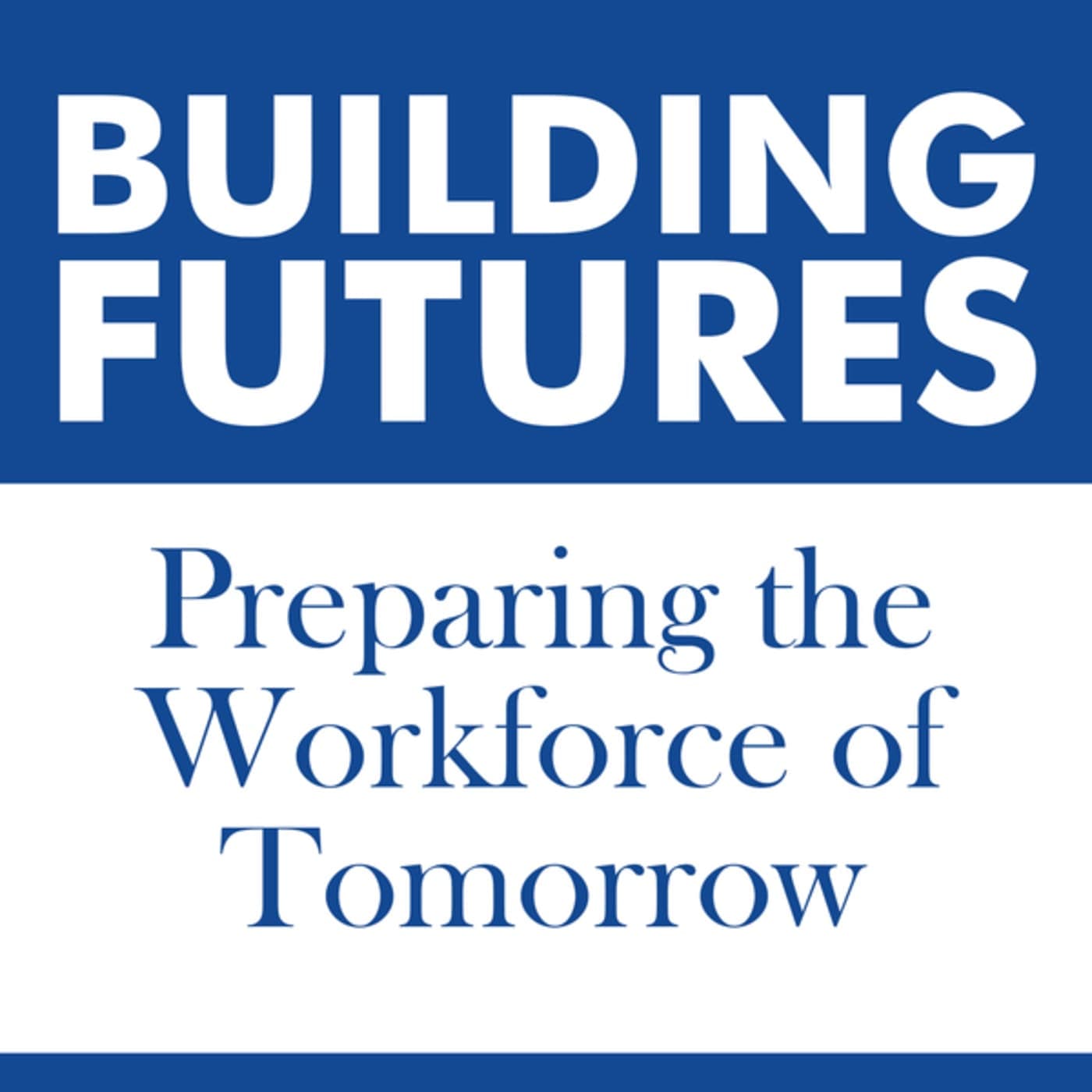 Building Futures: Preparing the Workforce of Tomorrow - Podcasts