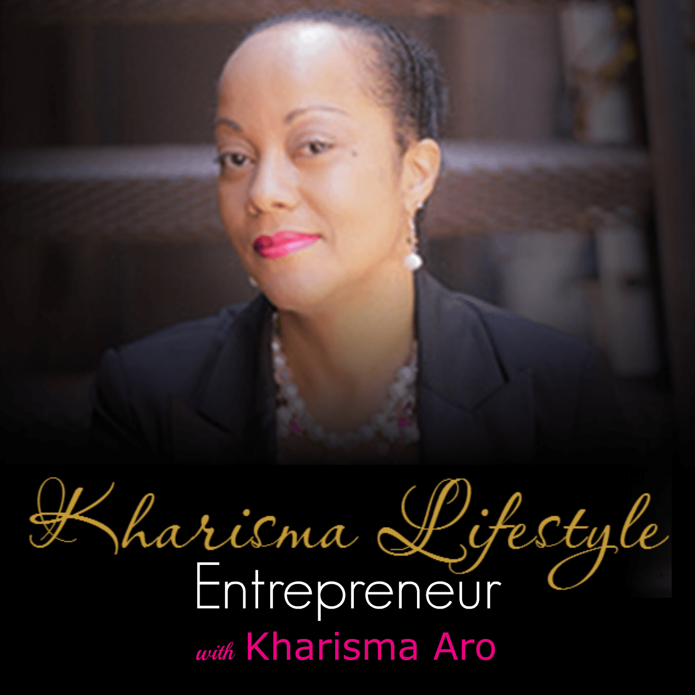 Kharisma Lifestyle Entrepreneur with Kharisma Aro - Podcasts
