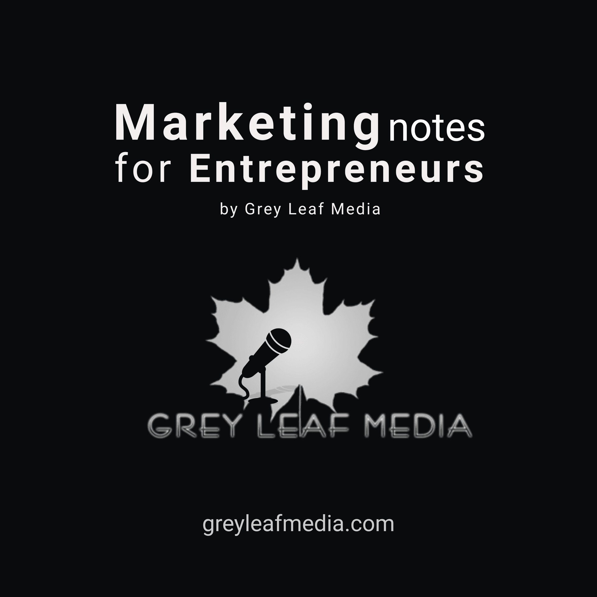 Marketing Notes for Entrepreneurs by Grey Leaf Media - Podcasts