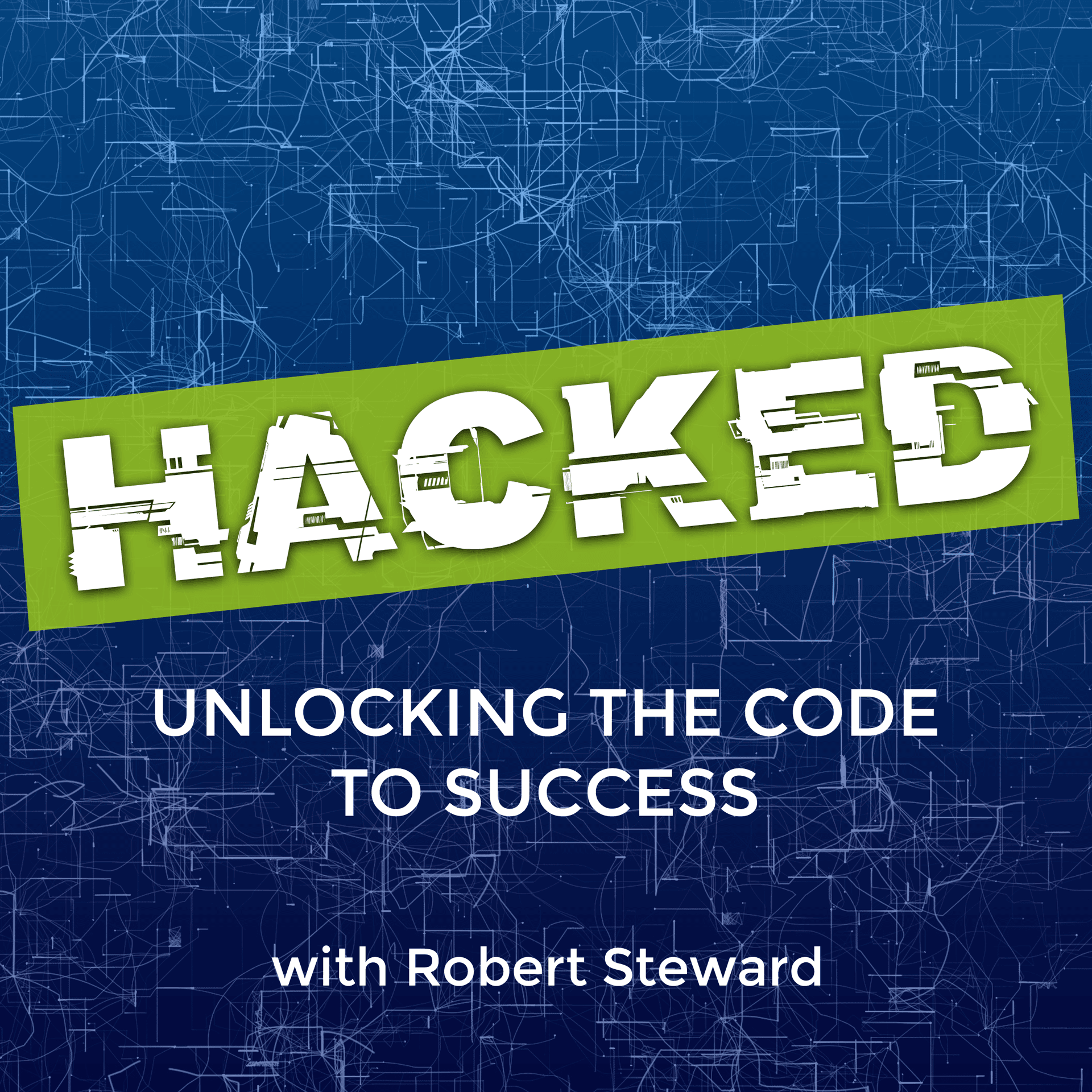 HACKED: Unlocking the Code to Success with Robert Steward - Podcasts