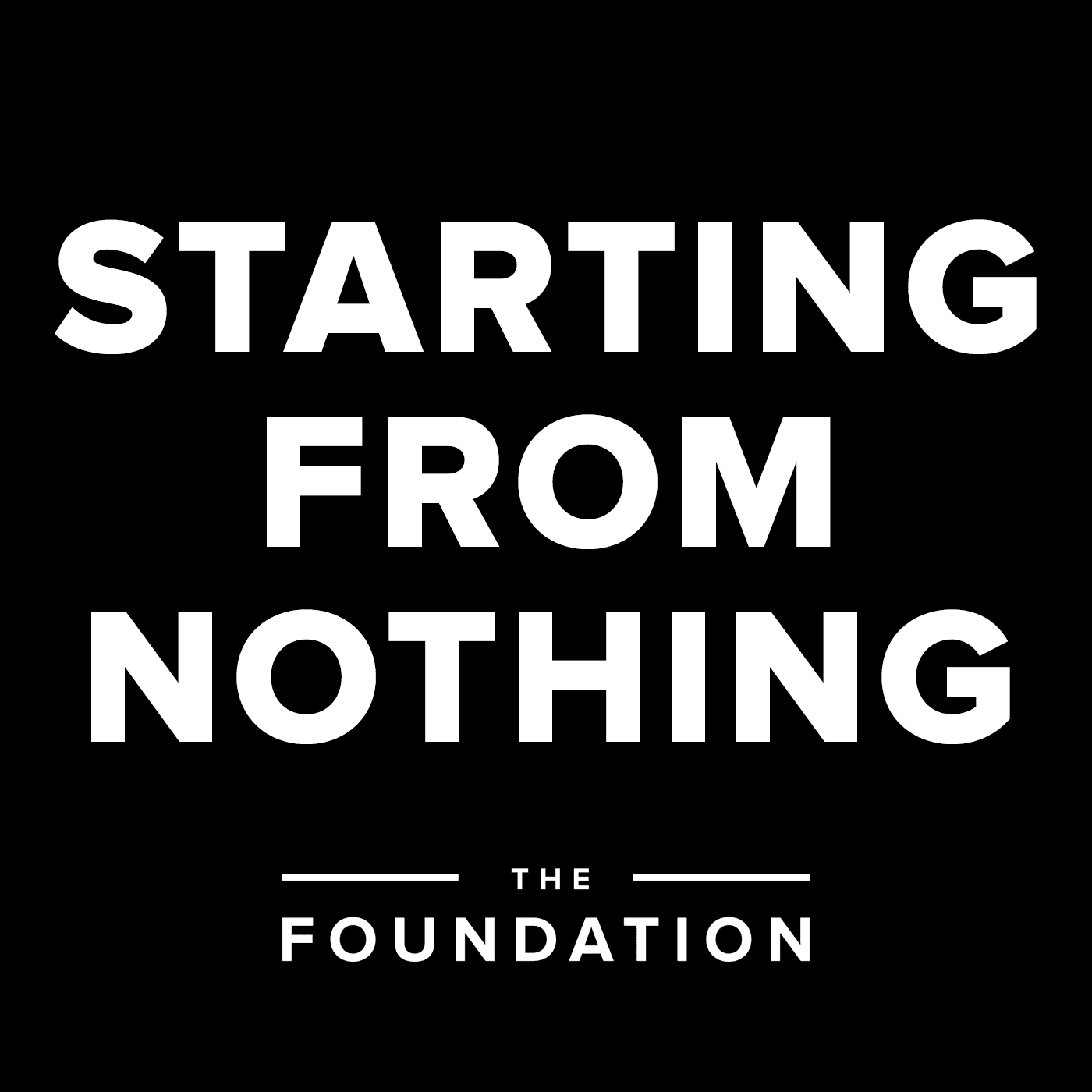 Starting from Nothing - The Foundation Podcast | Building your business ENTIRELY from scratch. - Podcasts