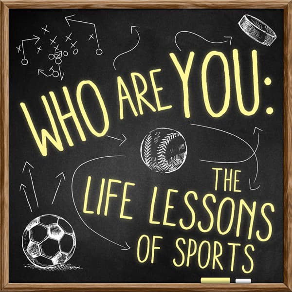 Who Are You: The Life Lessons of Sports - Podcasts