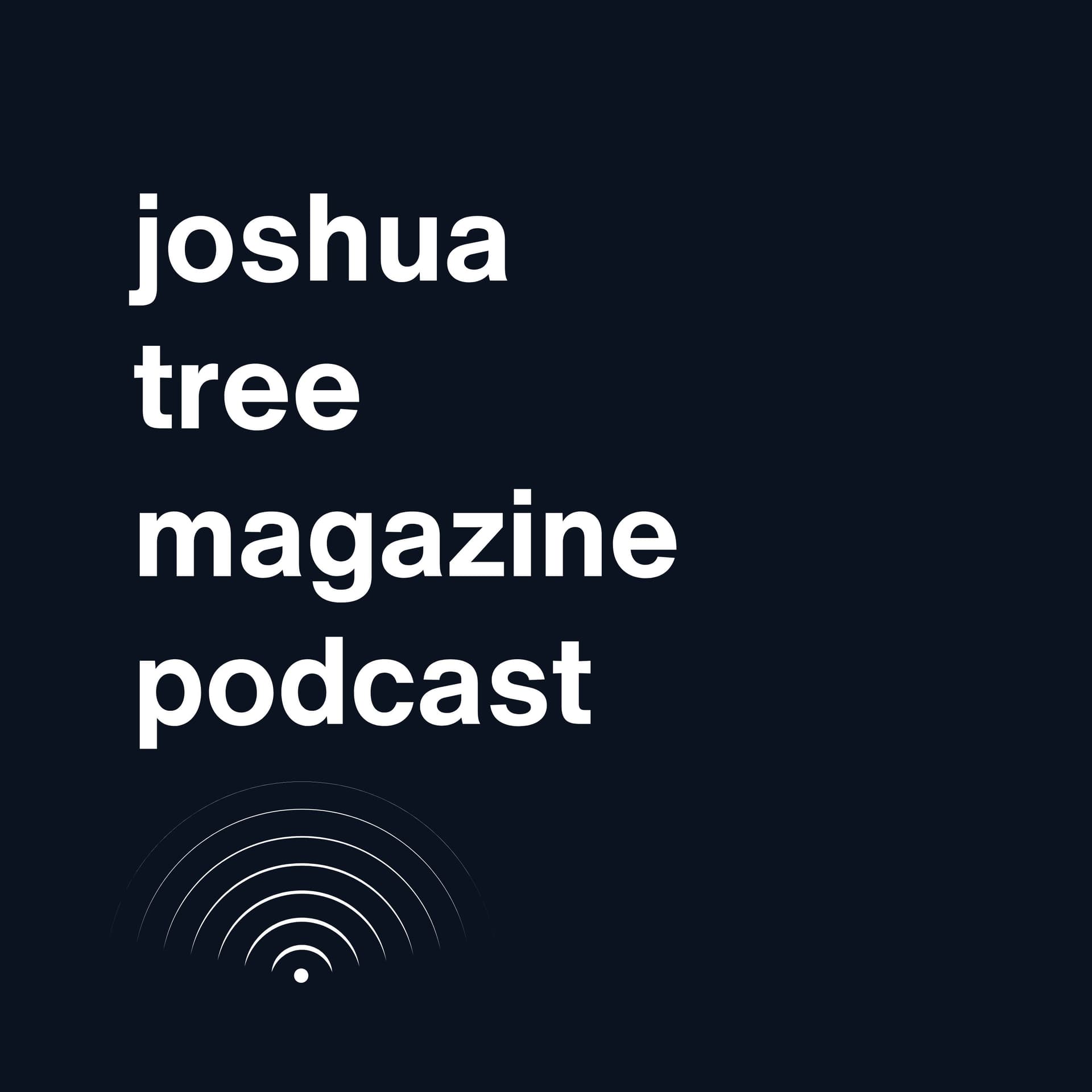 Joshua Tree Magazine Podcast - Podcasts