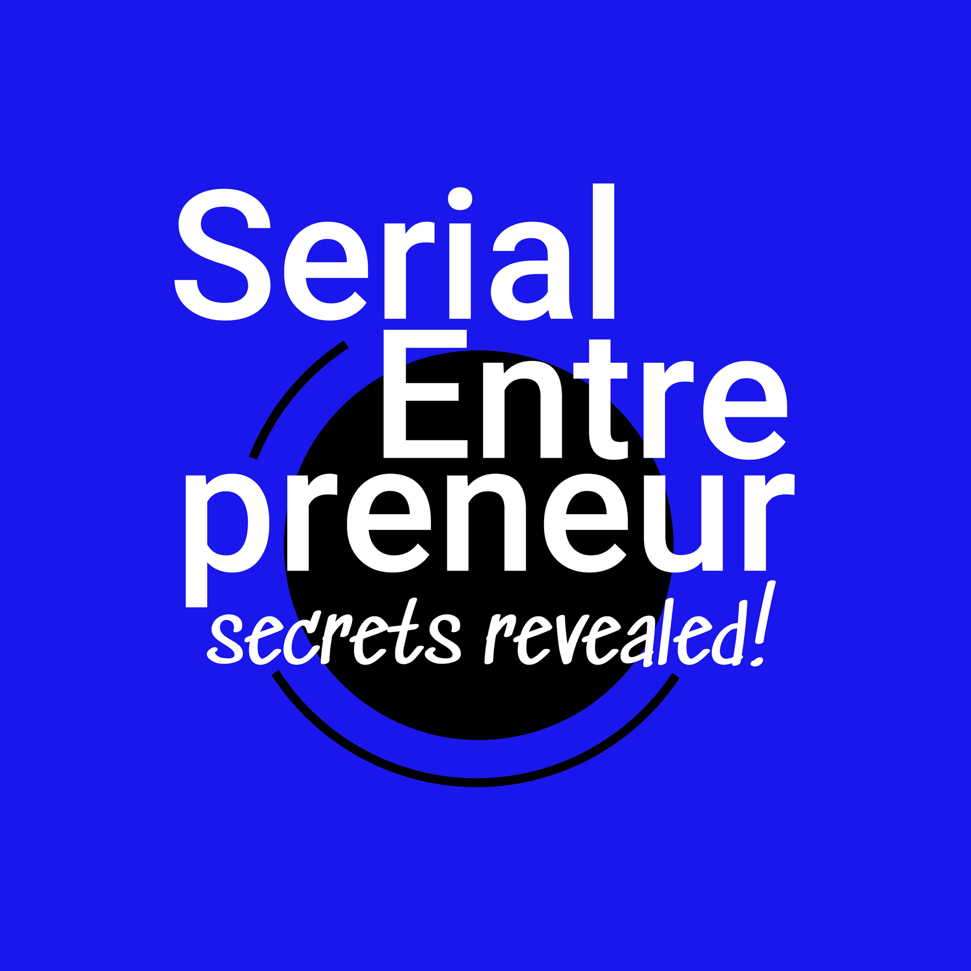 Start. Scale. Exit. Repeat.: Serial Entrepreneur: Secrets Revealed! - Podcasts
