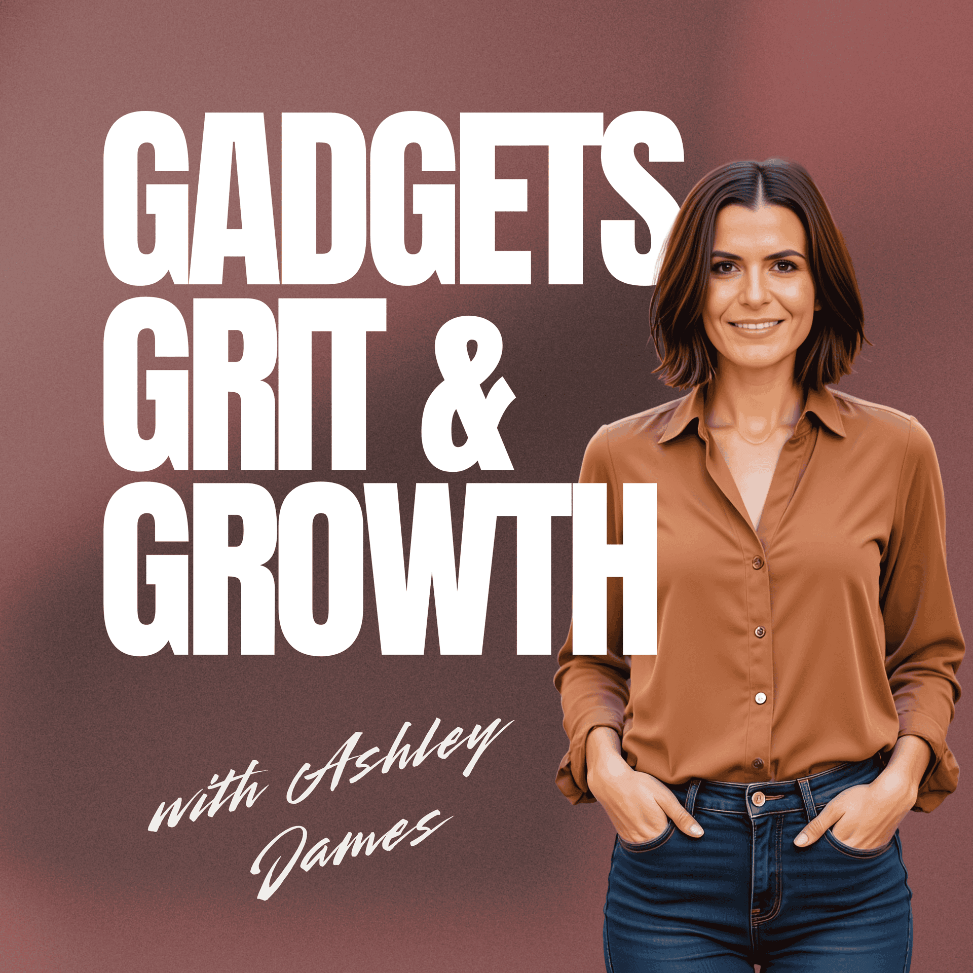 Gadgets, Grit & Growth with Ashley James - Podcasts
