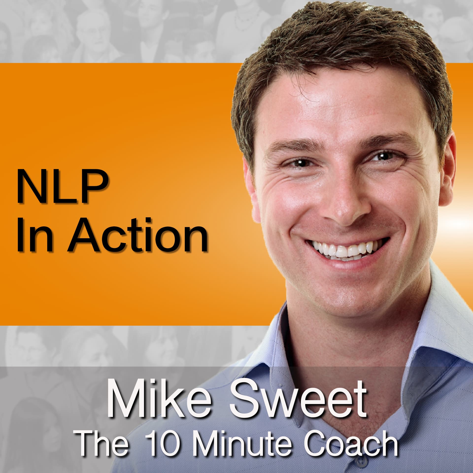 NLP In Action - Mike Sweet - 10 Minute Coach - Rapid Practical NLP - Podcasts
