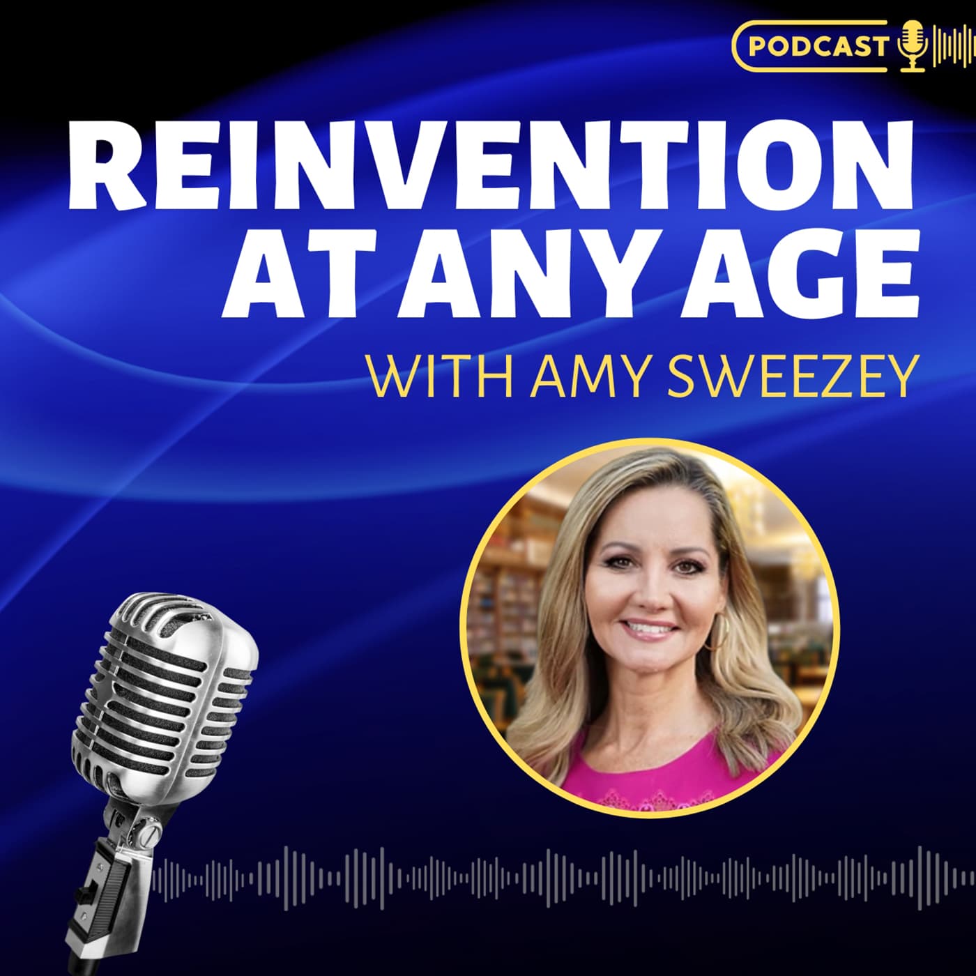 Reinvention at Any Age with Amy Sweezey - Podcasts