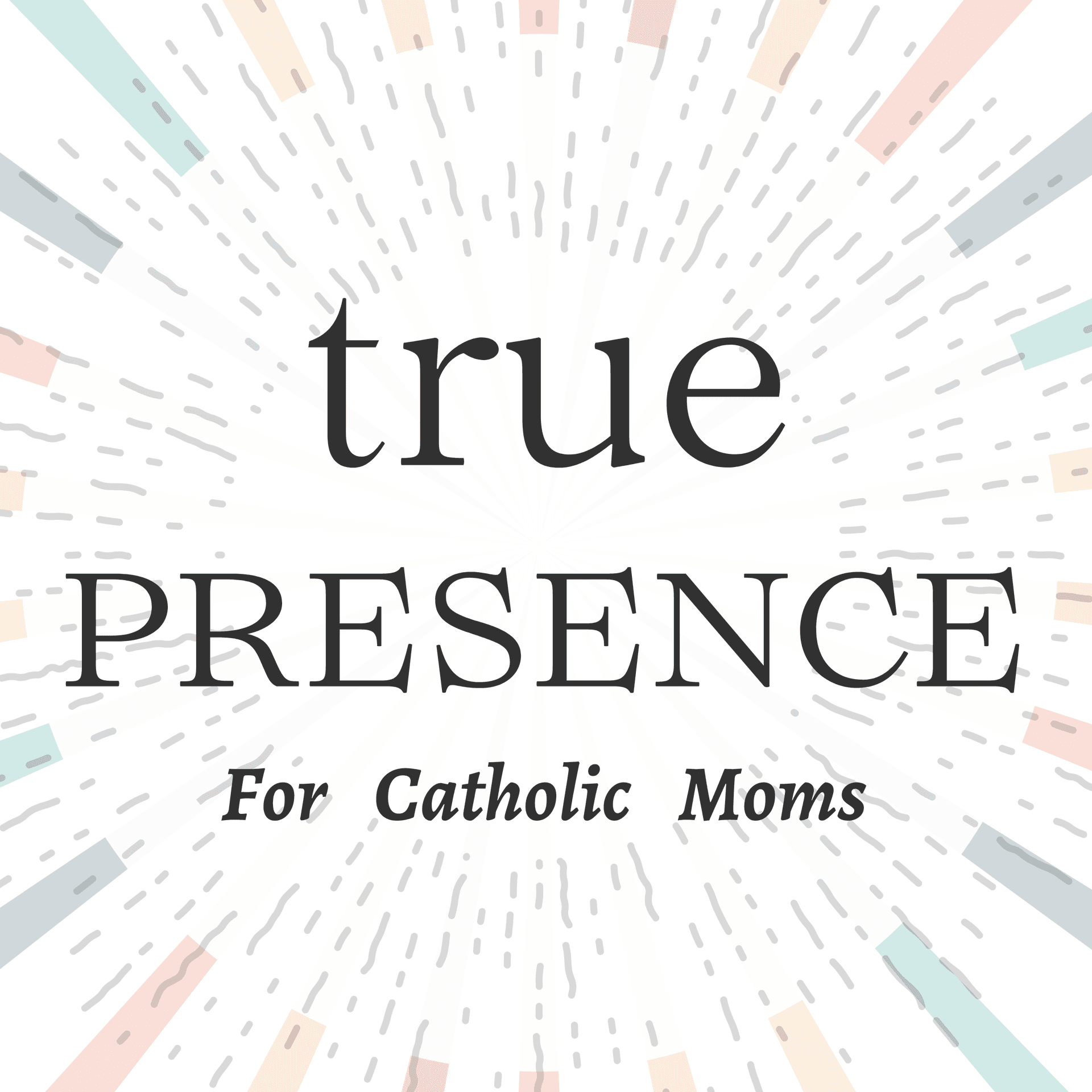 True Presence: Helping Overwhelmed Catholic Moms Design a life of Purpose and Presence | a Catholic Podcast - Podcasts