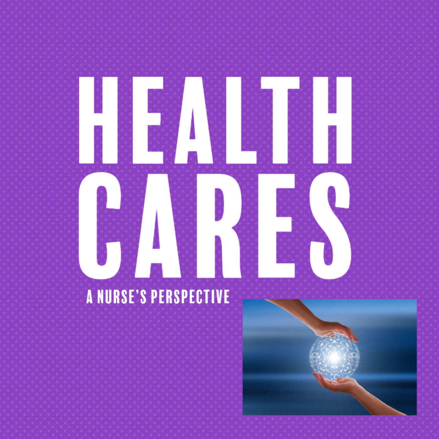 Health CARES, A Nurse's Perspective - Podcasts