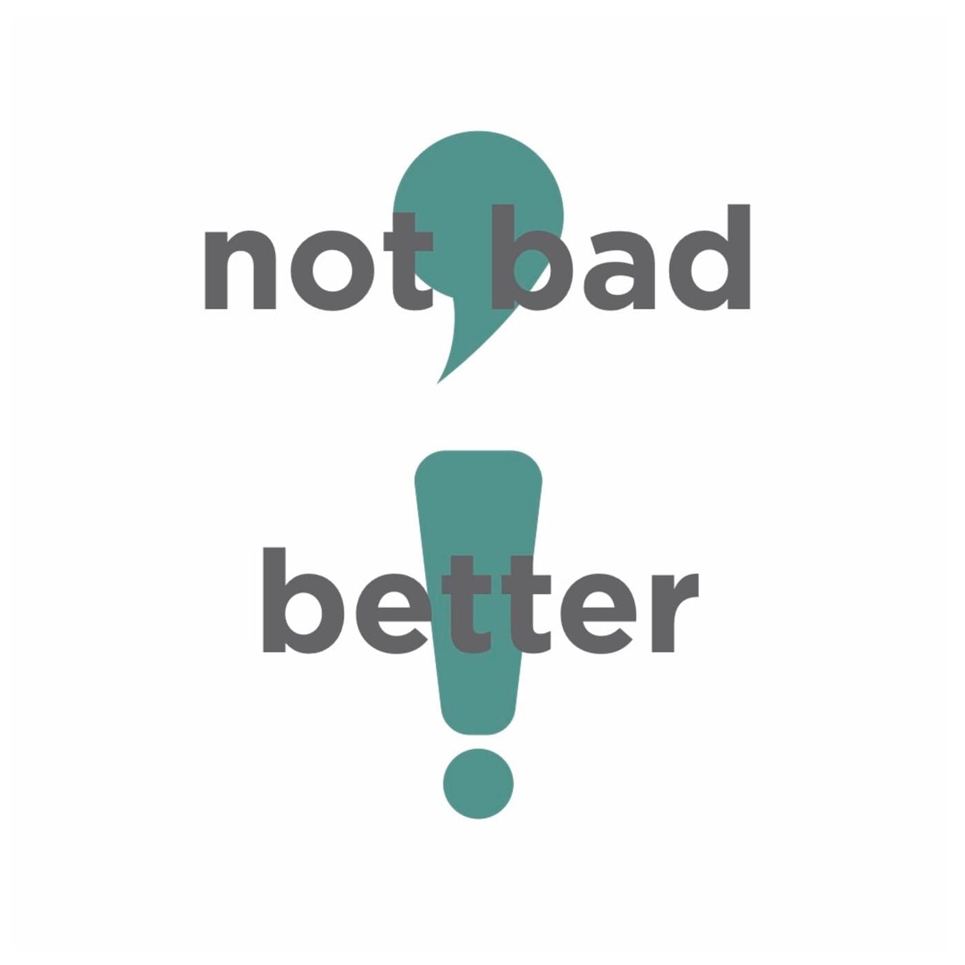 Not Bad, Better - Podcasts