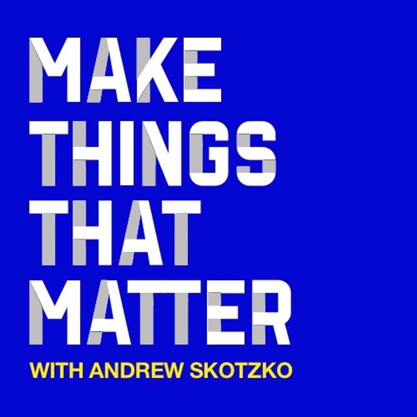 Make Things That Matter - Podcasts