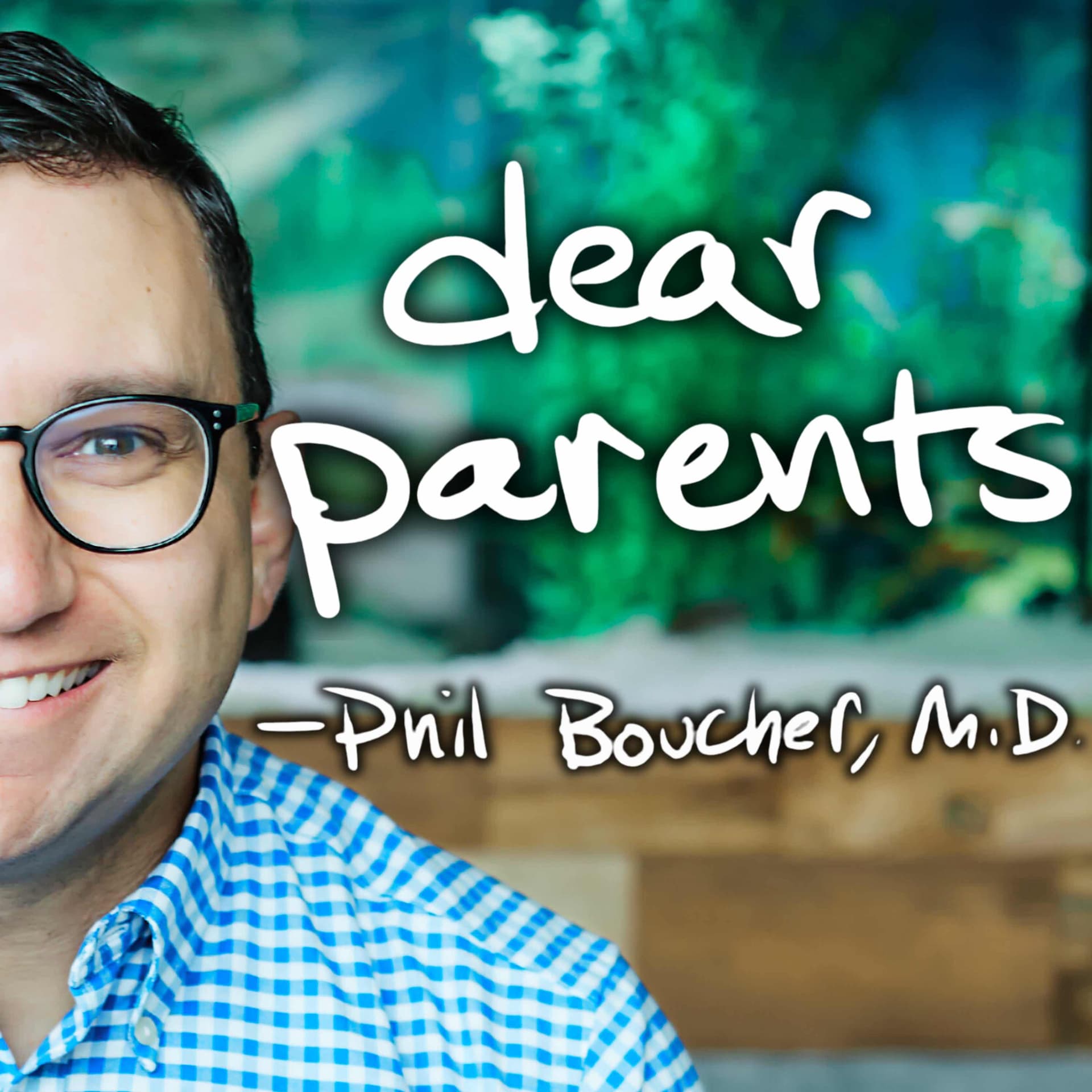 Dear Parents with Phil Boucher, M.D. - Podcasts