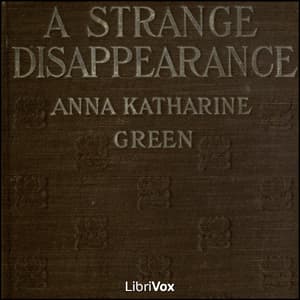 Strange Disappearance, A by Anna Katharine Green (1864 - 1935) - Podcasts