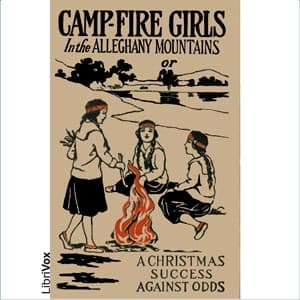 Camp-Fire Girls In The Allegheny Mountains or, A Christmas Success Against Odds by Stella M. Francis - Podcasts
