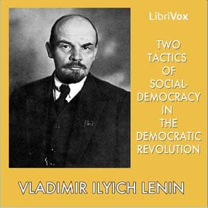 Two Tactics of Social-Democracy in the Democratic Revolution by Vladimir Ilyich Lenin (1870 - 1924) - 播客