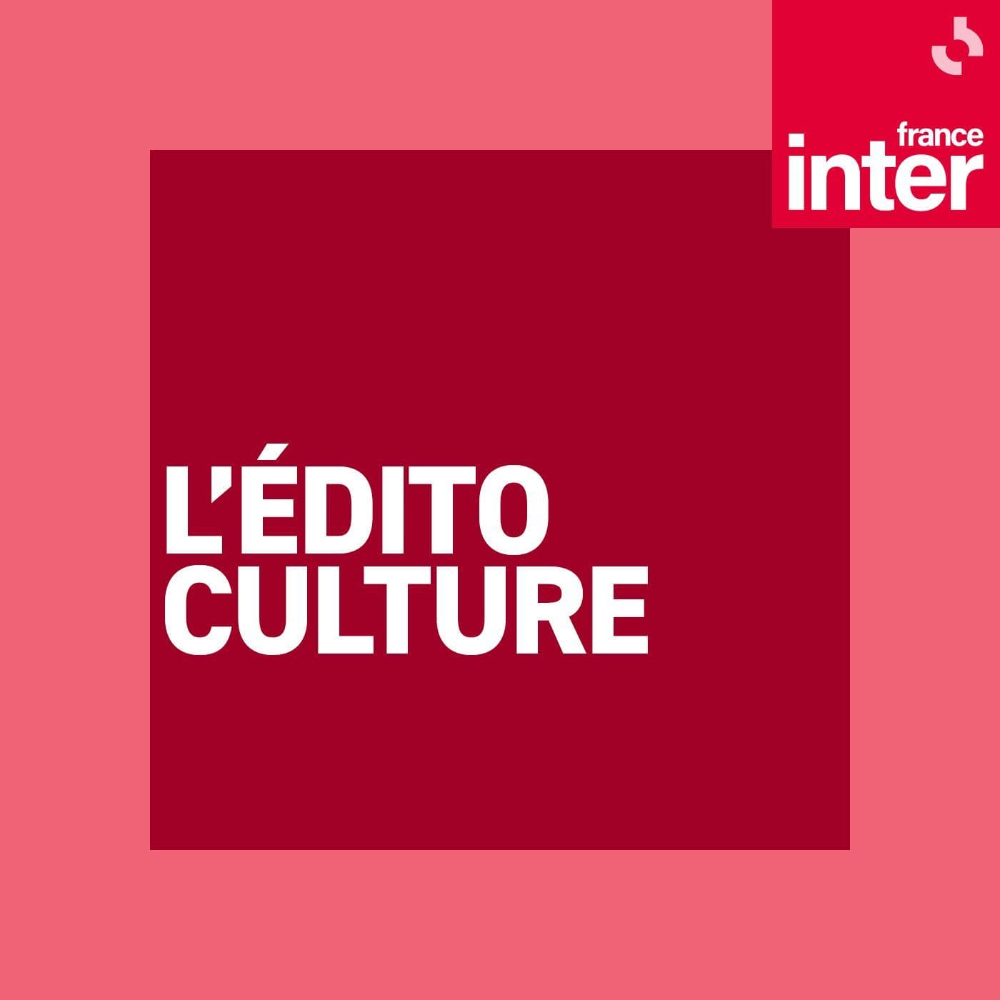 L'édito culture - Podcasts