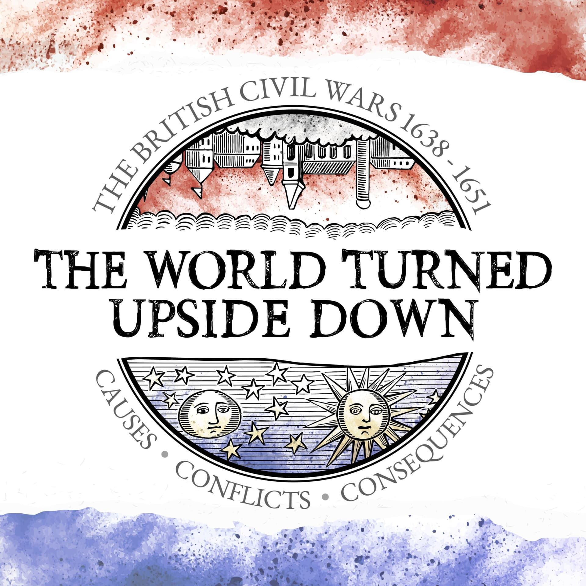 The World Turned Upside Down - The British Civil Wars 1638-1651